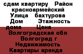 сдам квартиру › Район ­ красноармейский › Улица ­ бахтурова › Дом ­ 1 › Этажность дома ­ 4 › Цена ­ 15 000 - Волгоградская обл., Волгоград г. Недвижимость » Квартиры аренда   . Волгоградская обл.,Волгоград г.